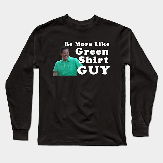 Be More Like Green Shirt Guy Long Sleeve T-Shirt by Saymen Design